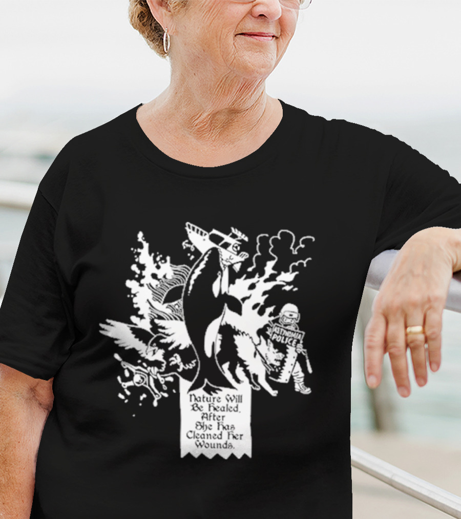 Nature Will Be Healed After She Has Cleaned Her Wounds With Airplane Whale Bird Water Fire Riot Police T-Shirt
