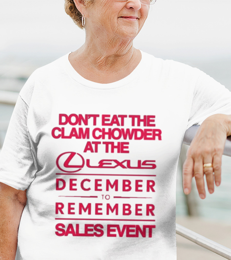 Don’t Eat The Clam Chowder At The Lexus December To Remember Sales Event T-Shirt