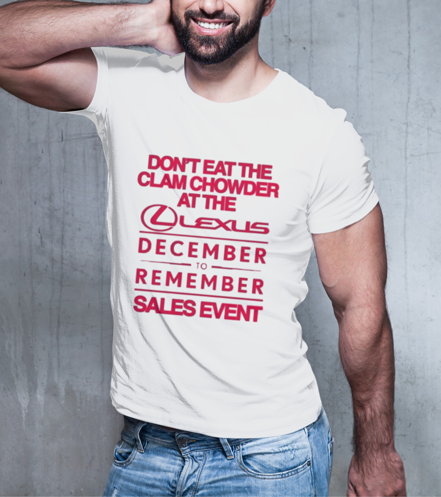 Don’t Eat The Clam Chowder At The Lexus December To Remember Sales Event T-Shirt
