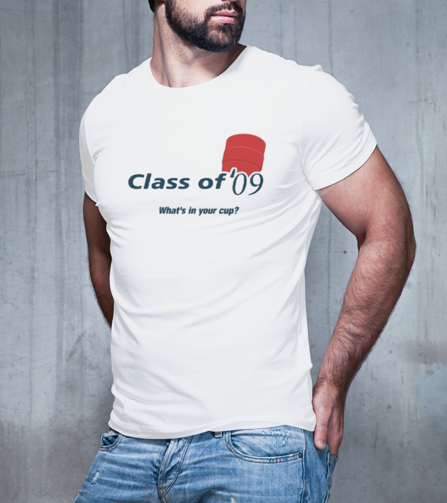 Class Of ’09 Double Cup What's In Your Cup? T-Shirt