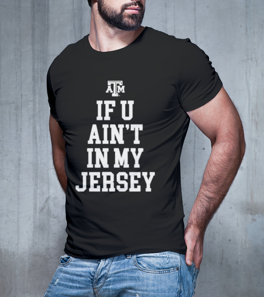 Texas A&M Aggies If U Ain't In My Jersey T-Shirt