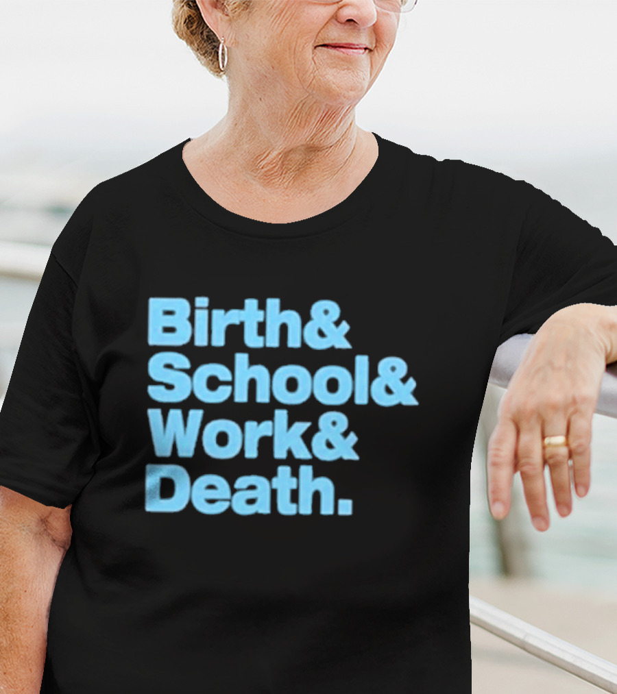 Birth And School And Work And Death Text T-Shirt