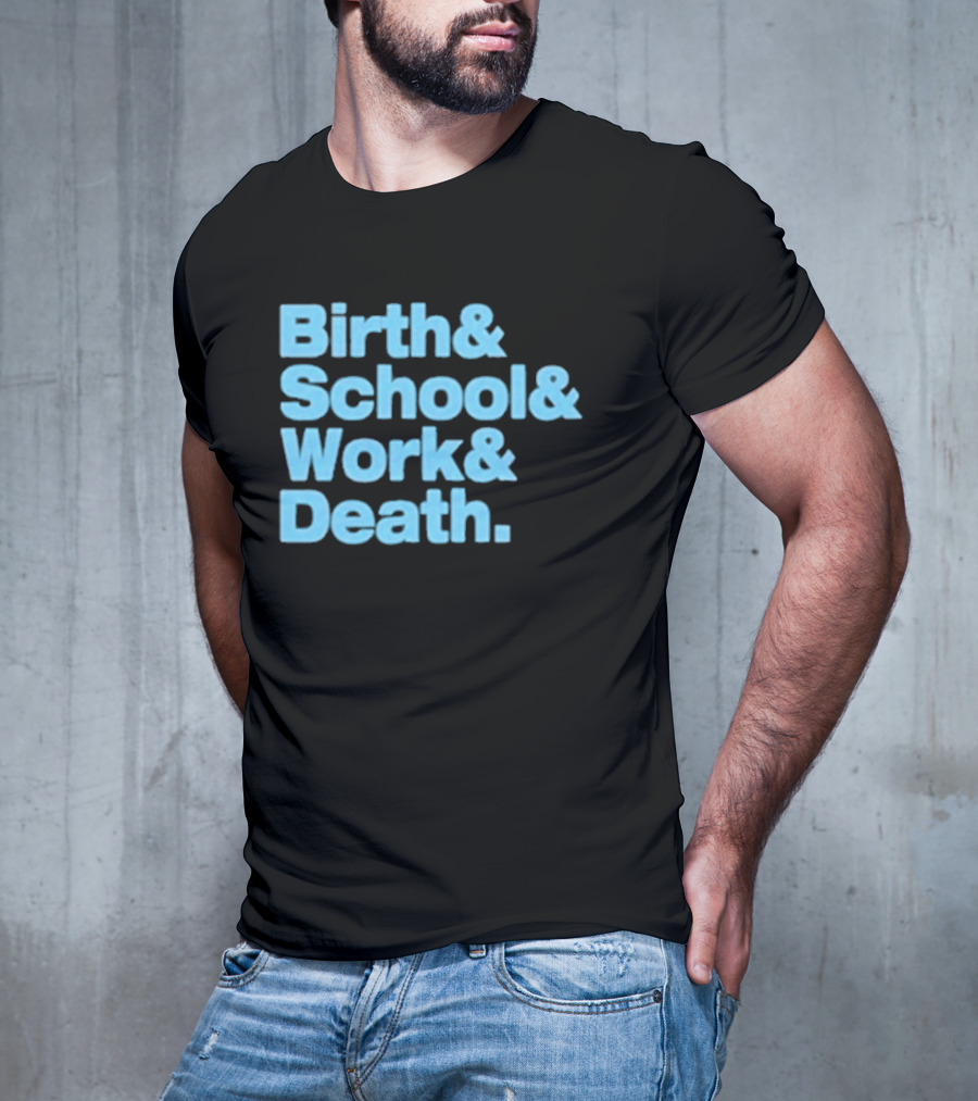Birth And School And Work And Death Text T-Shirt