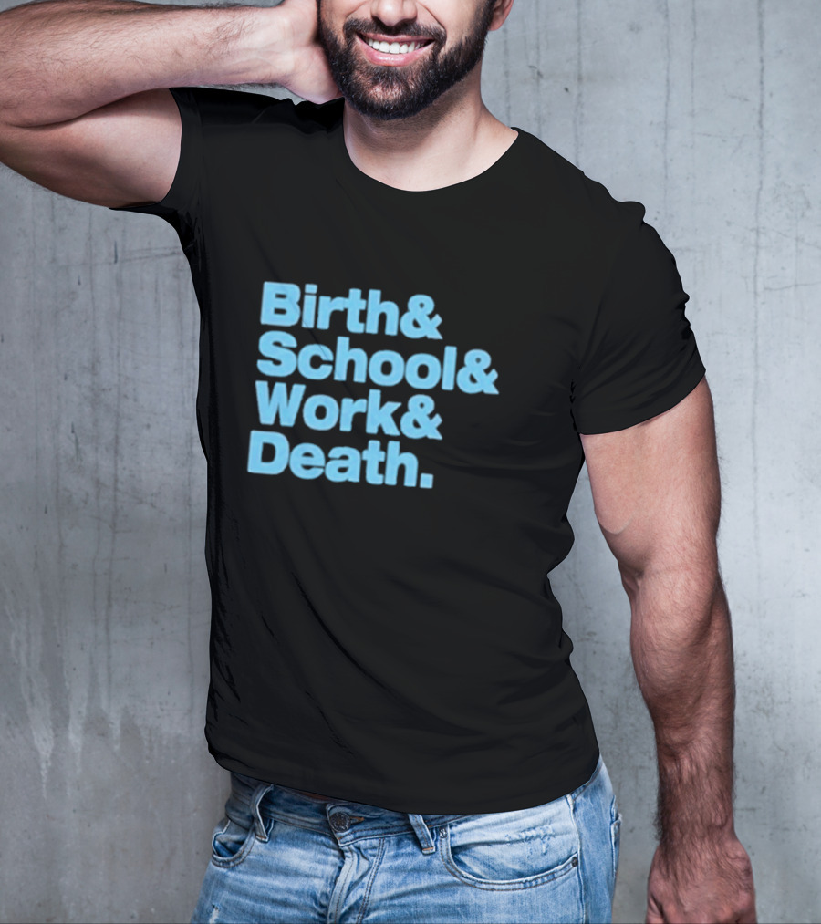 Birth And School And Work And Death Text T-Shirt
