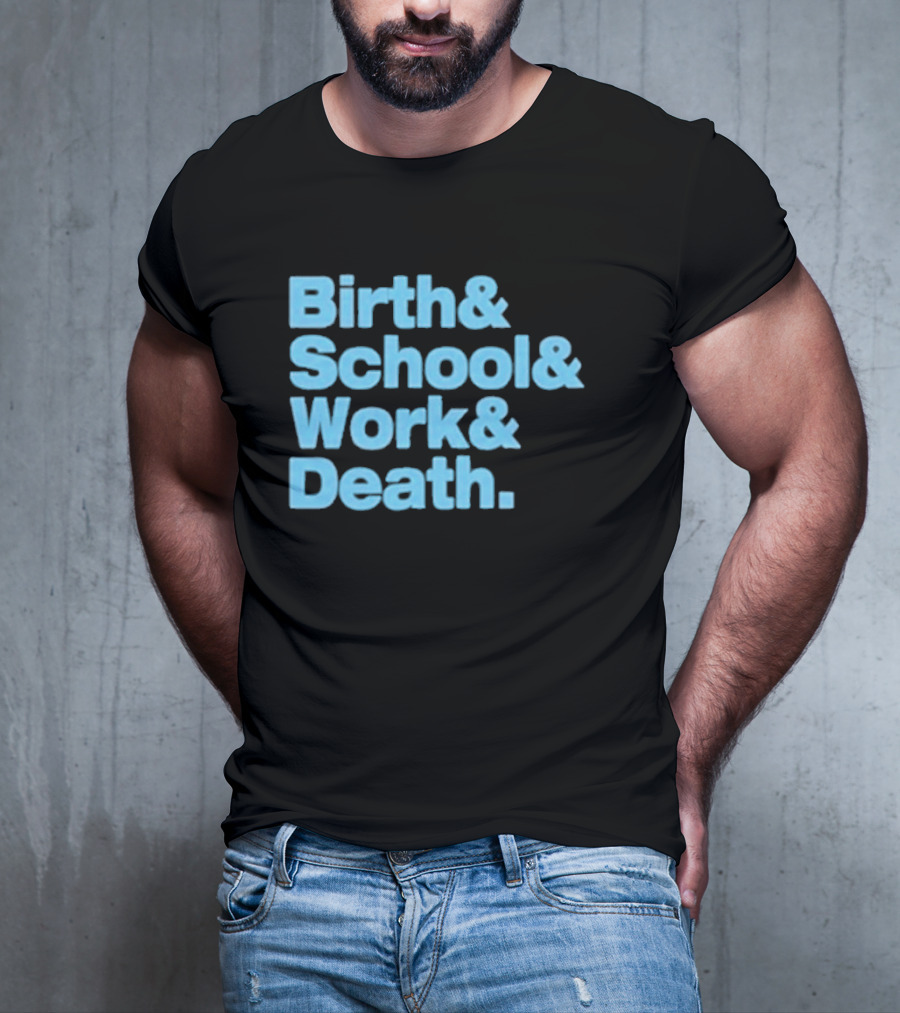 Birth And School And Work And Death Text T-Shirt