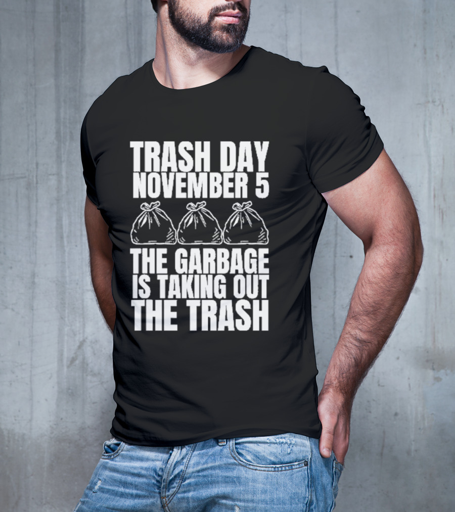 Trash Day November 5 The Garbage Is Taking Out The Trash Bags T-Shirt