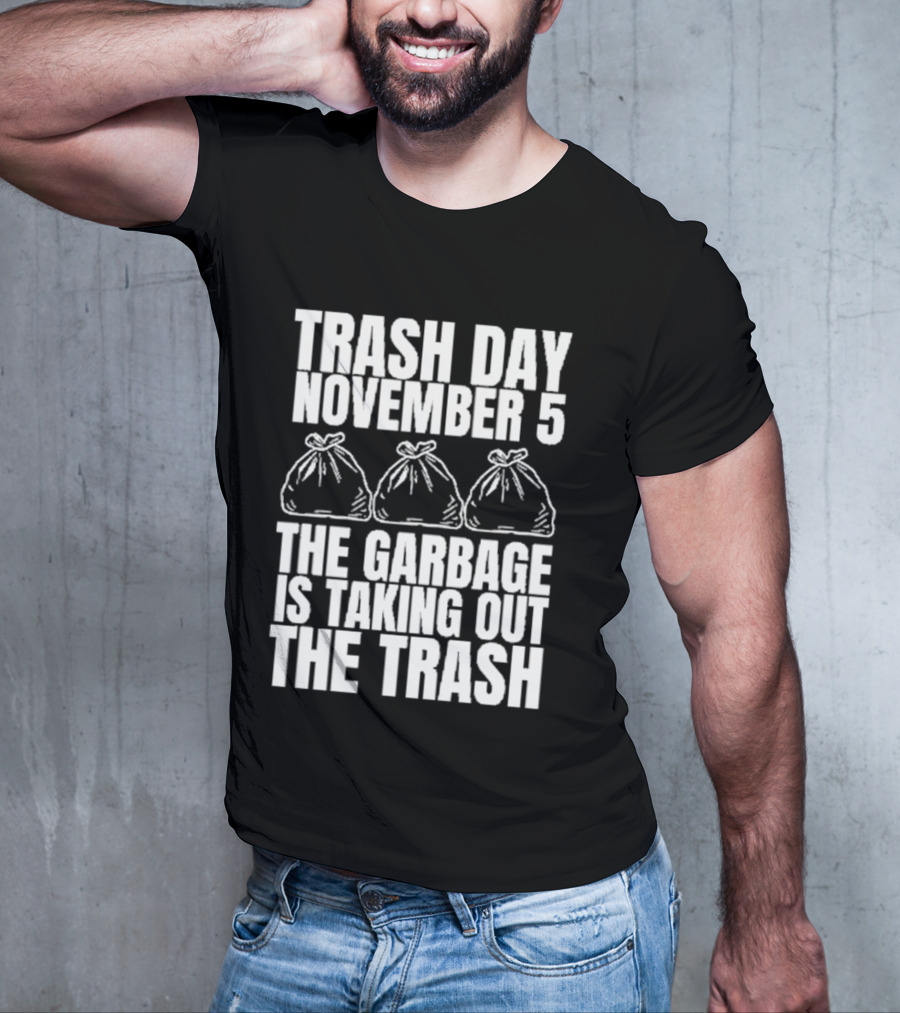 Trash Day November 5 The Garbage Is Taking Out The Trash Bags T-Shirt