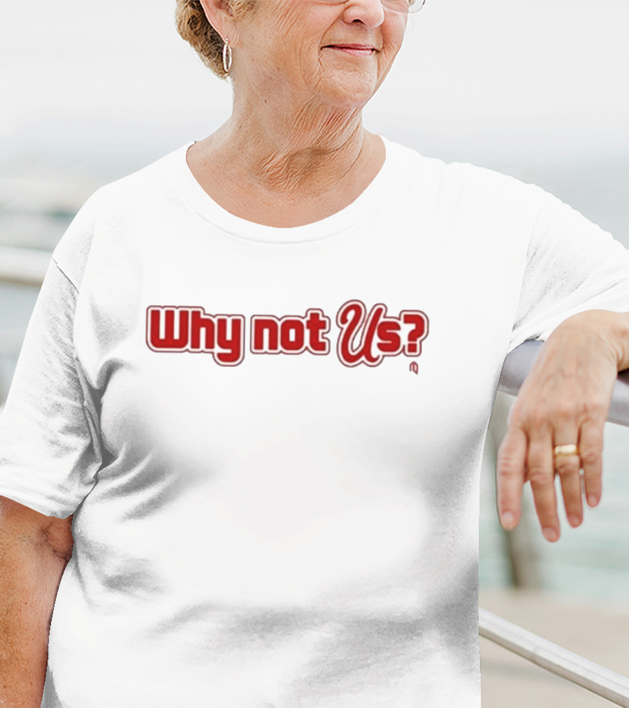 Why Not Us? T-Shirt