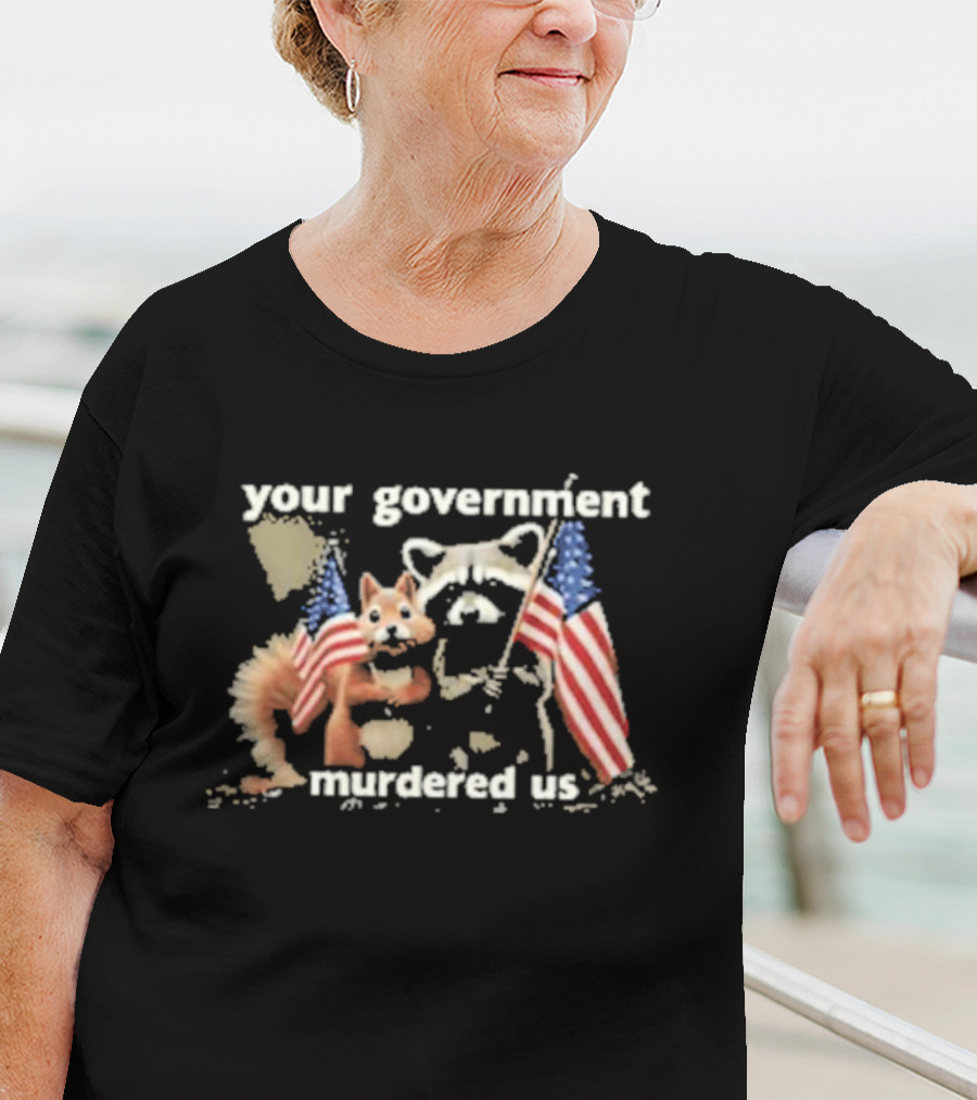 Peanut The Squirrel And Fred The Raccoon Your Government Murdered Us American Flags T-Shirt