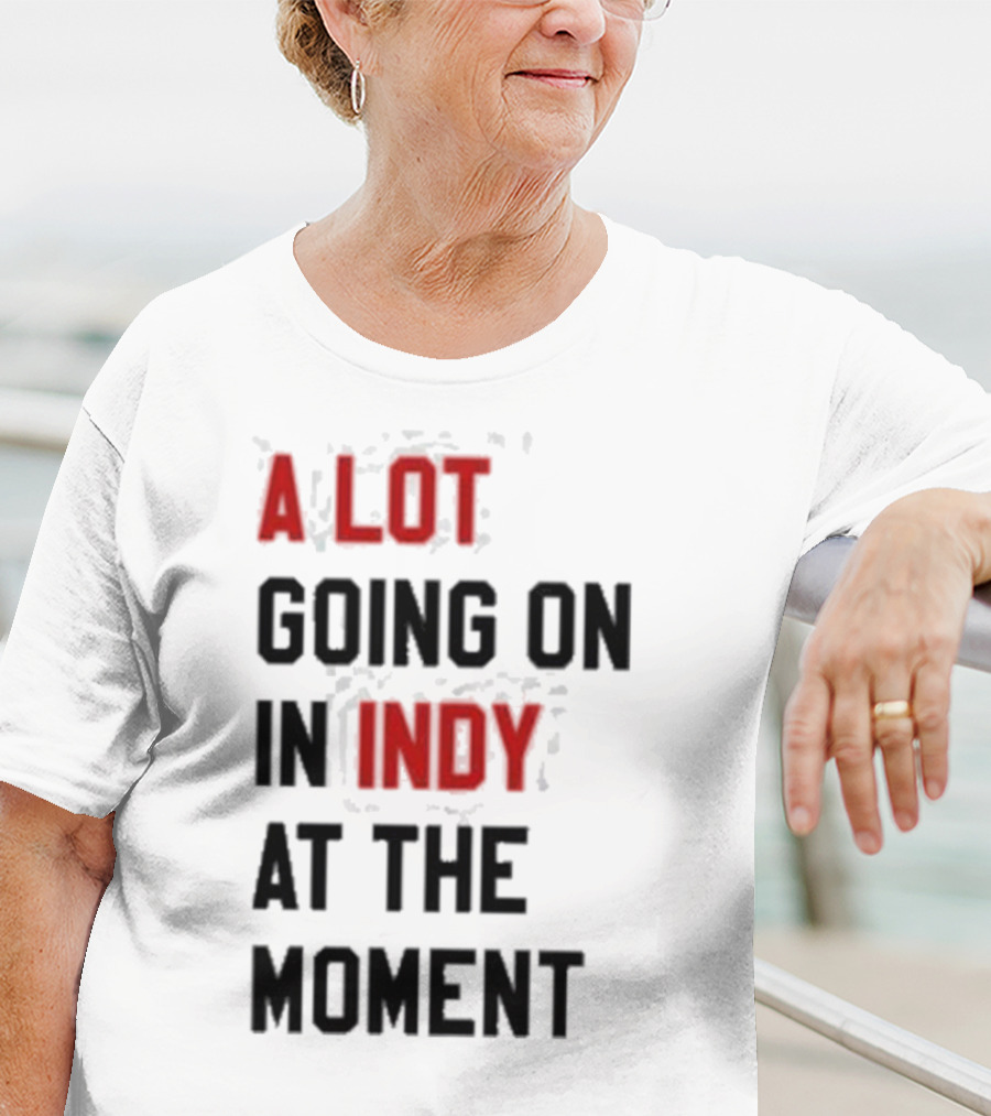 A Lot Going On In Indy At The Moment T-Shirt