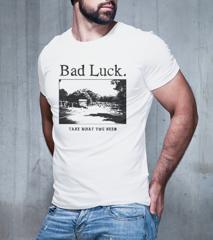 Bad Luck Take What You Need Scenic Street View T-Shirt