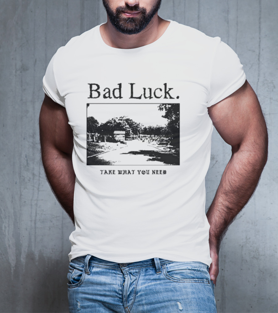 Bad Luck Take What You Need Scenic Street View T-Shirt