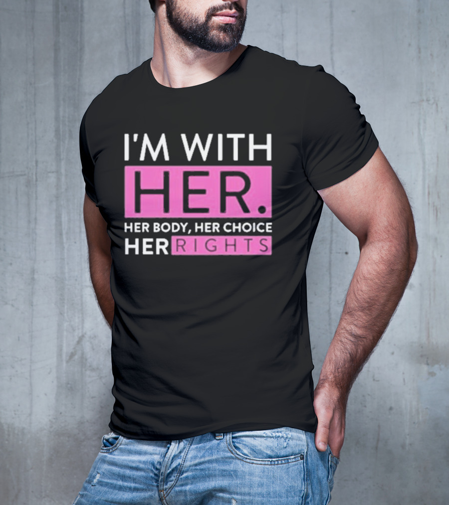 I'm With Her Body Her Choice Her Rights T-Shirt