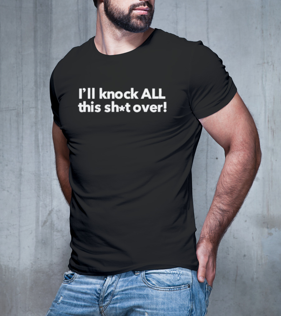 I’ll Knock All This Sh*t Over Bold Statement Typography T-Shirt