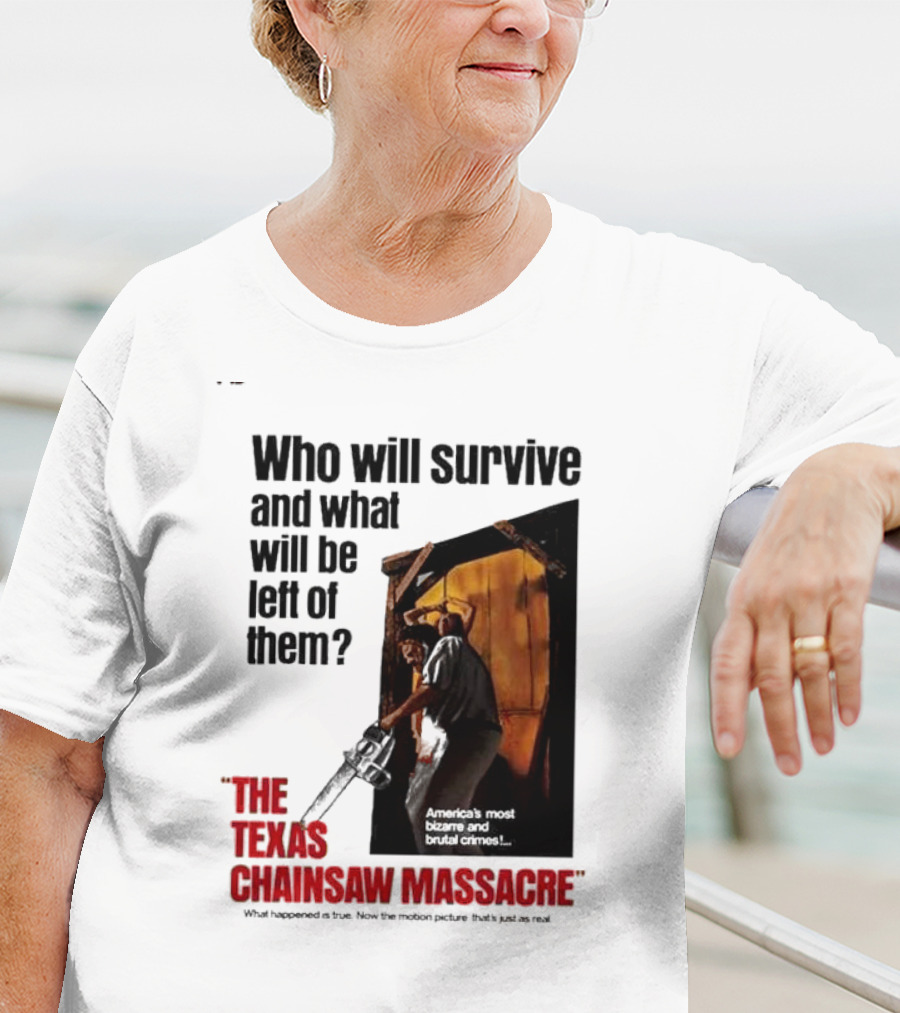 The Texas Chainsaw Massacre Who Will Survive And What Will Be Left Of Them America's Most Bizarre And Brutal Crimes T-Shirt