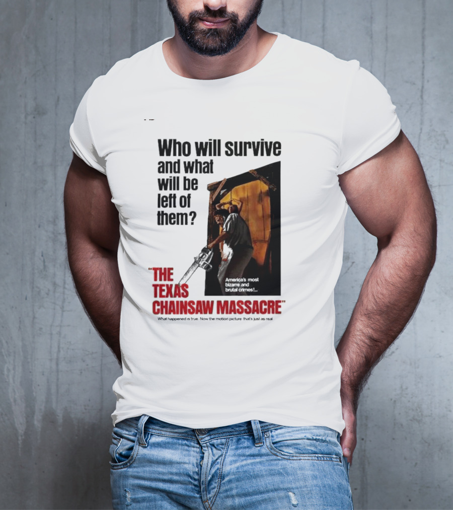 The Texas Chainsaw Massacre Who Will Survive And What Will Be Left Of Them America's Most Bizarre And Brutal Crimes T-Shirt