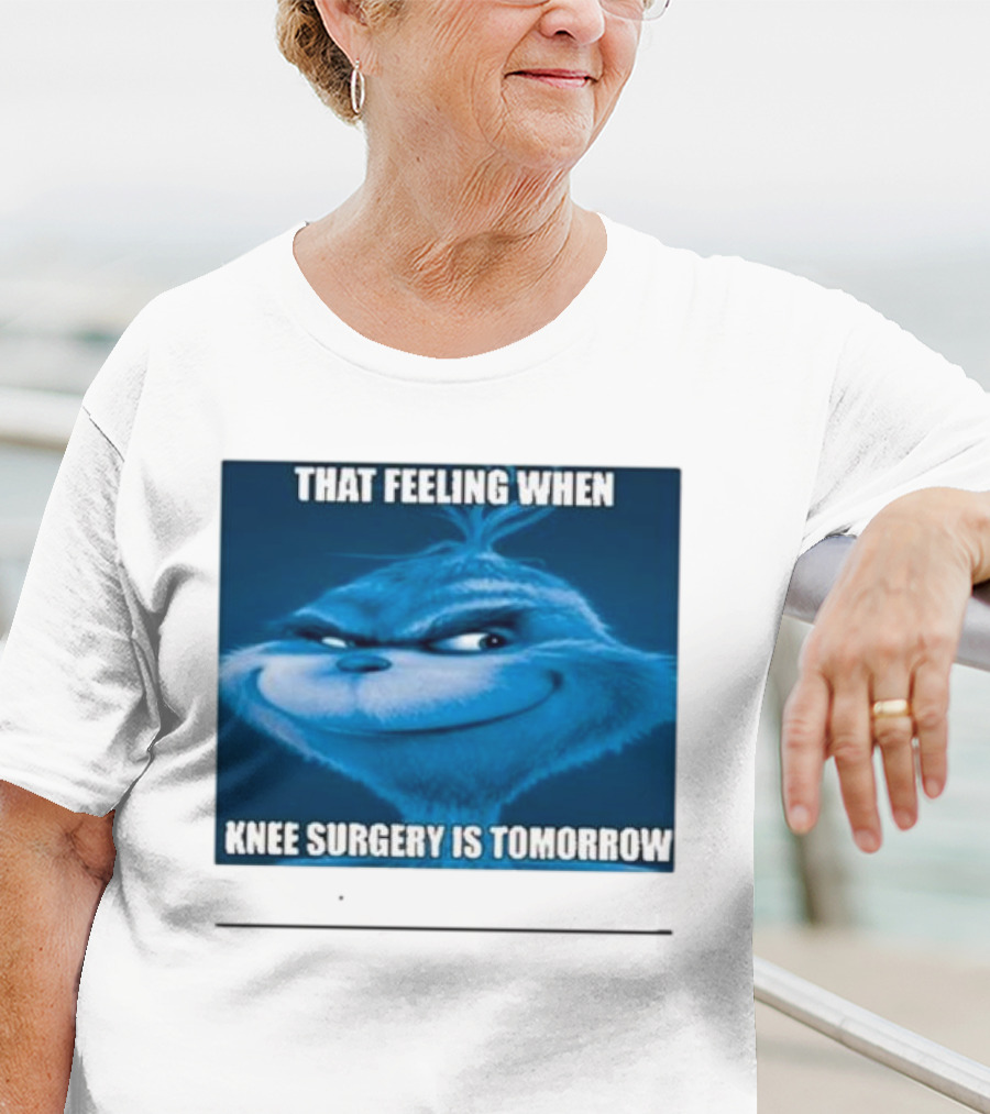 That Feeling When Knee Surgery Is Tomorrow Meme Grinch Face T-Shirt