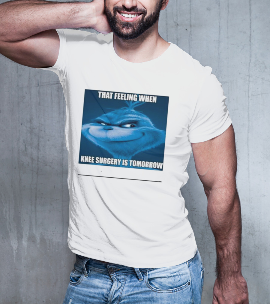That Feeling When Knee Surgery Is Tomorrow Meme Grinch Face T-Shirt