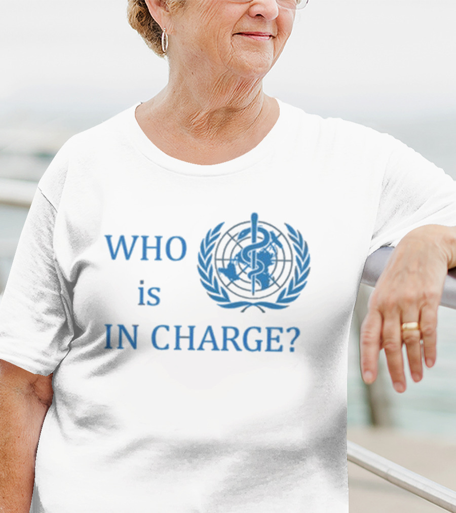 WHO Is In Charge With World Health T-Shirt