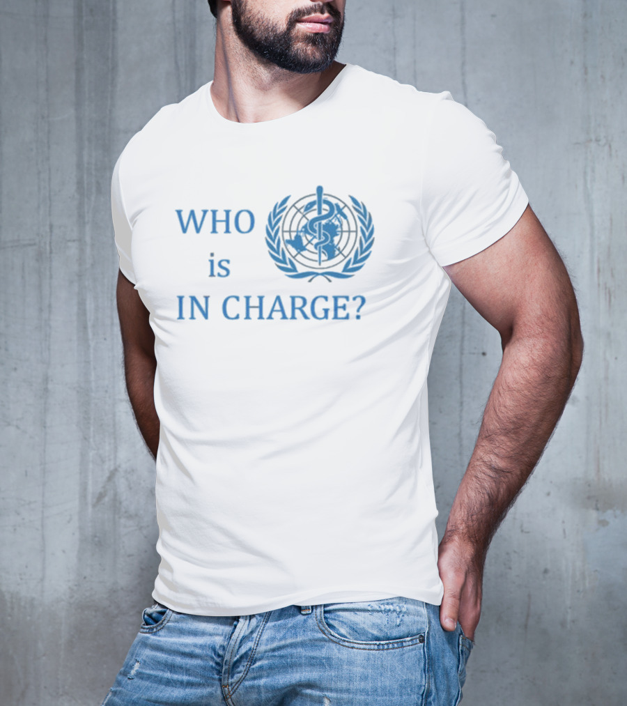 WHO Is In Charge With World Health T-Shirt