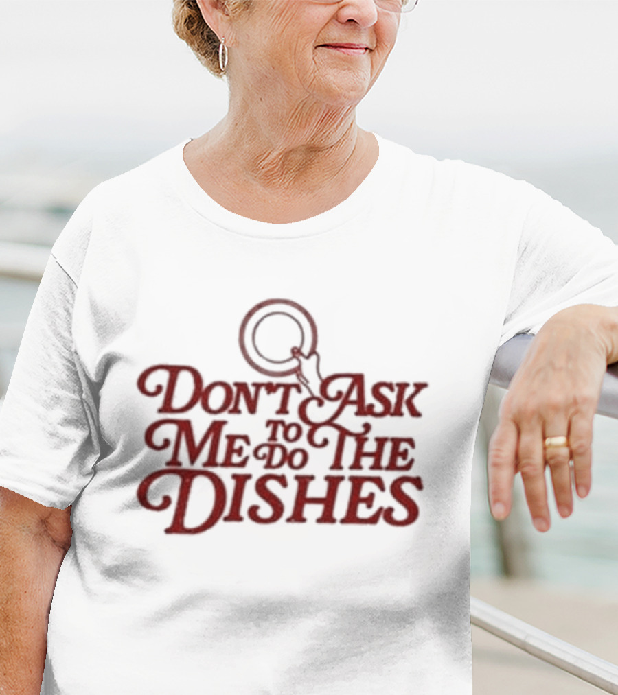 Don’t Ask Me To Do The Dishes Fun Expressive Typography With Dish And Finger Pointer T-Shirt