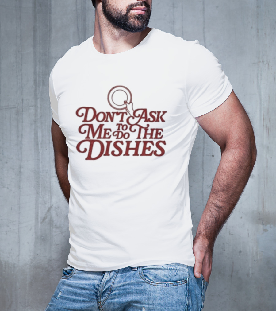 Don’t Ask Me To Do The Dishes Fun Expressive Typography With Dish And Finger Pointer T-Shirt