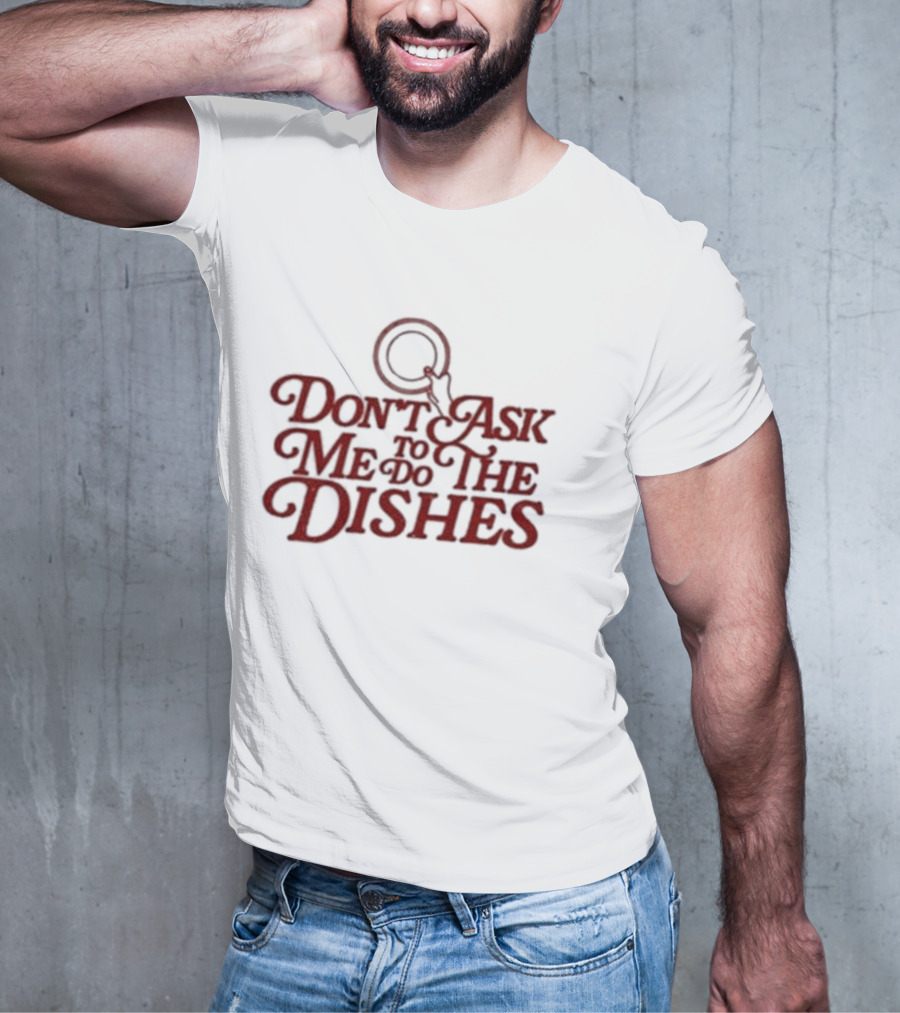 Don’t Ask Me To Do The Dishes Fun Expressive Typography With Dish And Finger Pointer T-Shirt