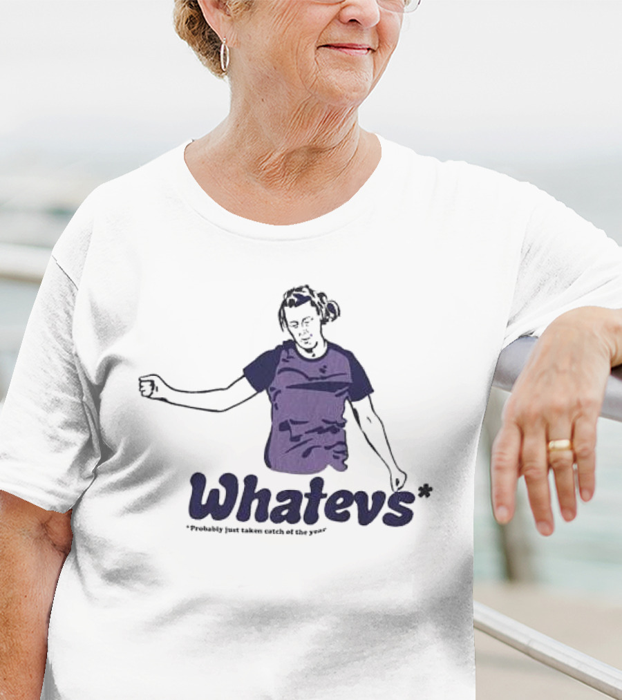 Whatevs Probably Just Taken Catch Of The Year T-Shirt