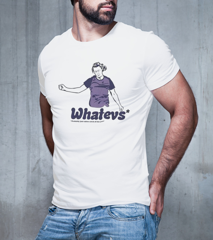 Whatevs Probably Just Taken Catch Of The Year T-Shirt