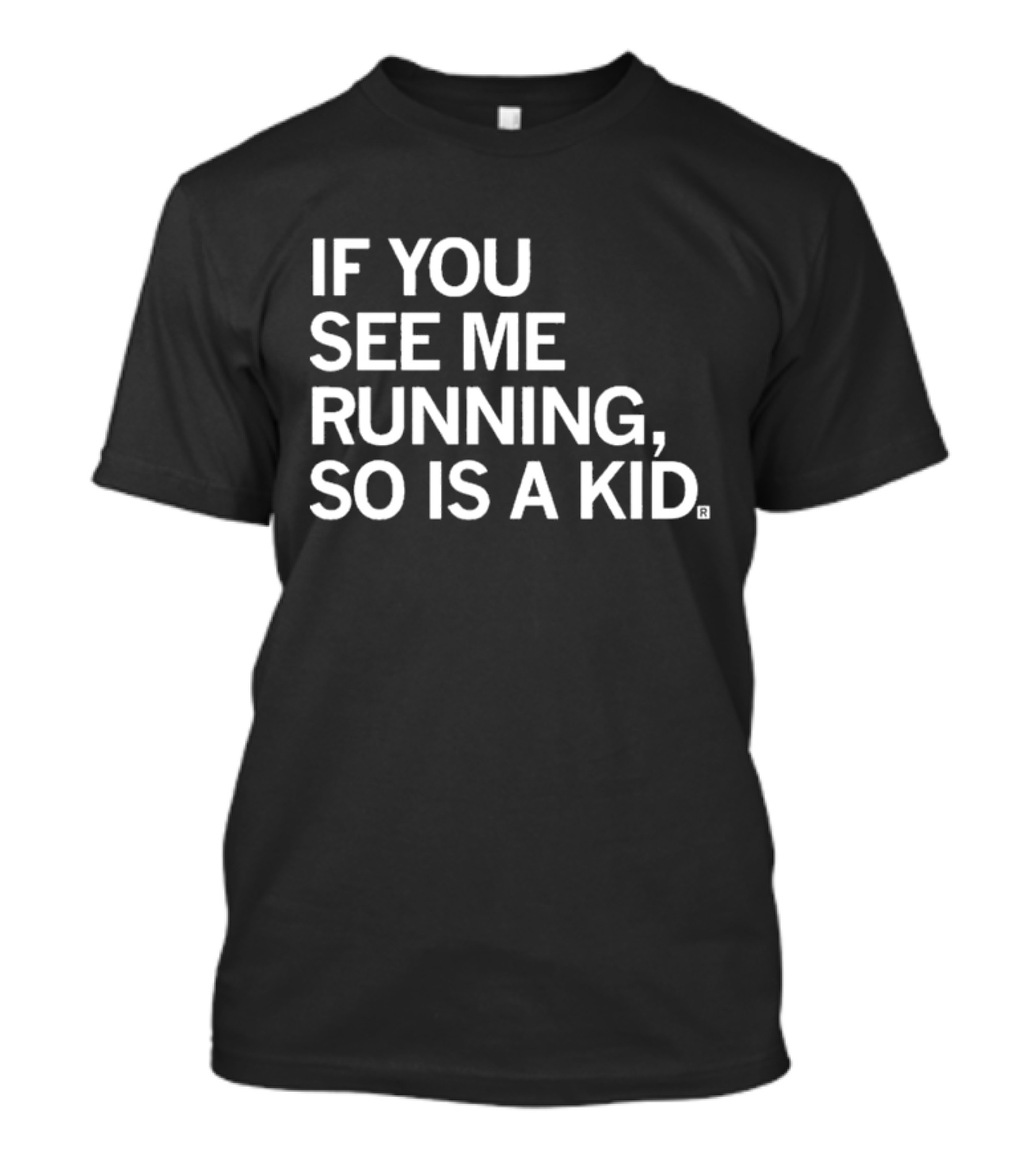 IF YOU SEE ME RUNNING SO IS A KID T-Shirt