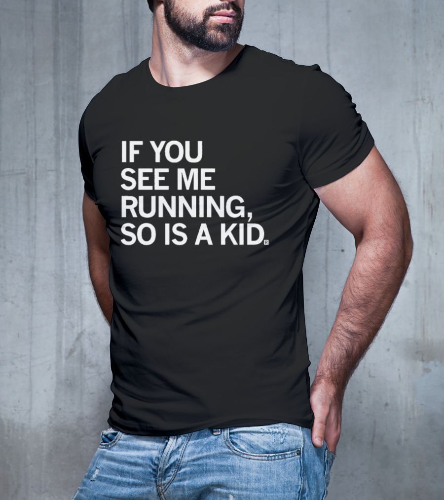 IF YOU SEE ME RUNNING SO IS A KID T-Shirt