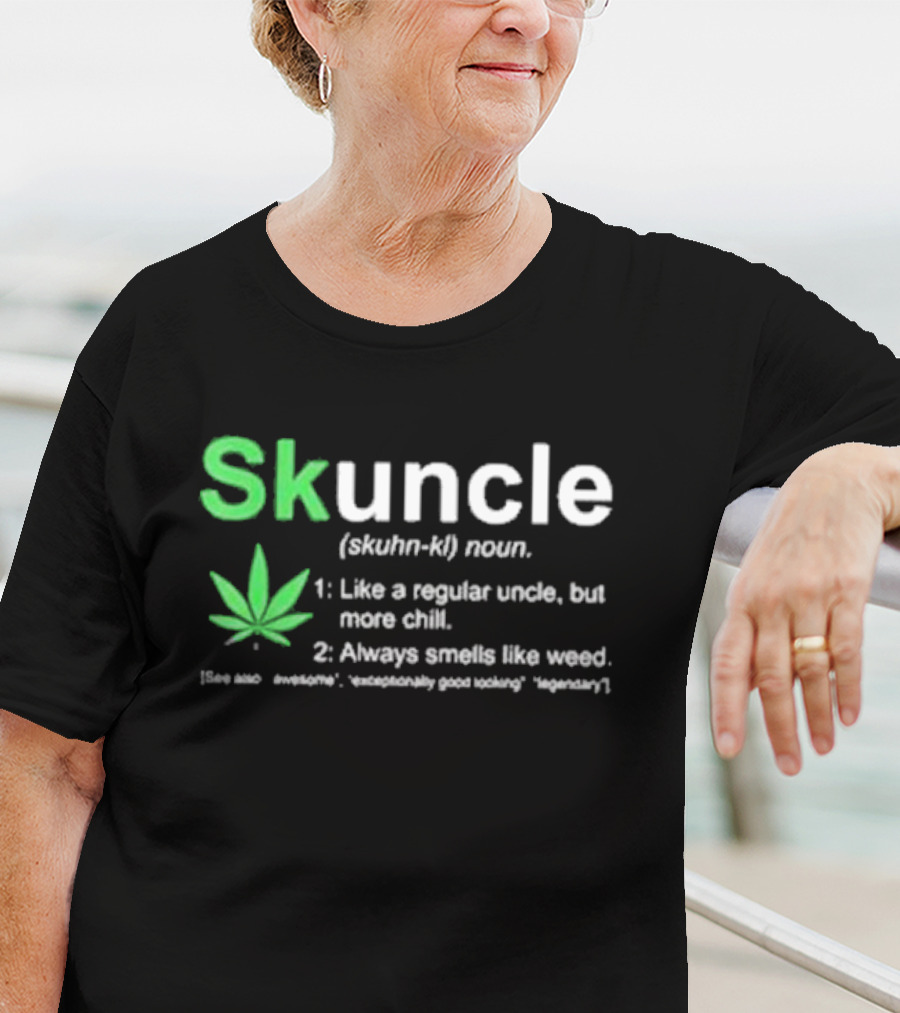 Skuncle Definition Skuhn-kl Noun Like A Regular Uncle But More Chill Always Smells Like Weed Cannabis Marijuana Uncle T-Shirt
