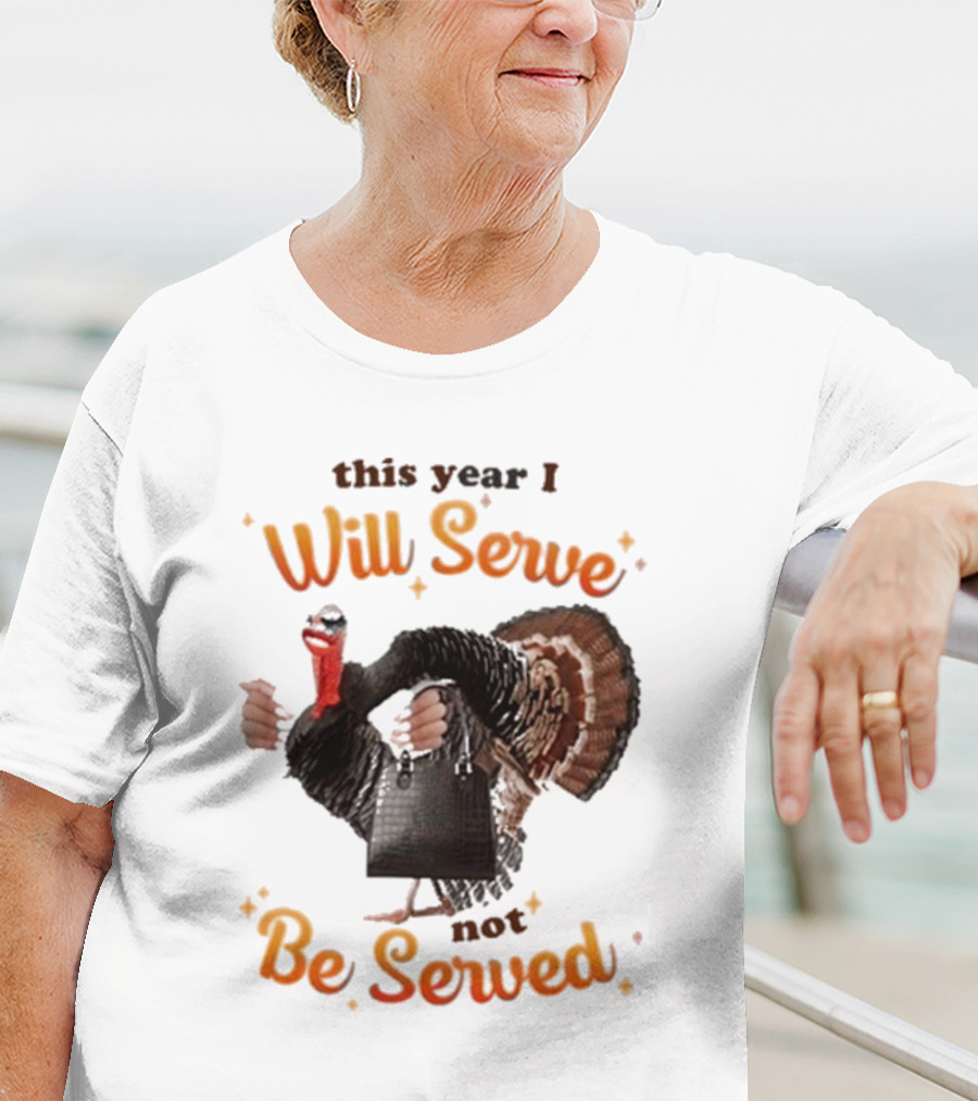 This Year I Will Serve Not Be Served Turkey With Purse T-Shirt