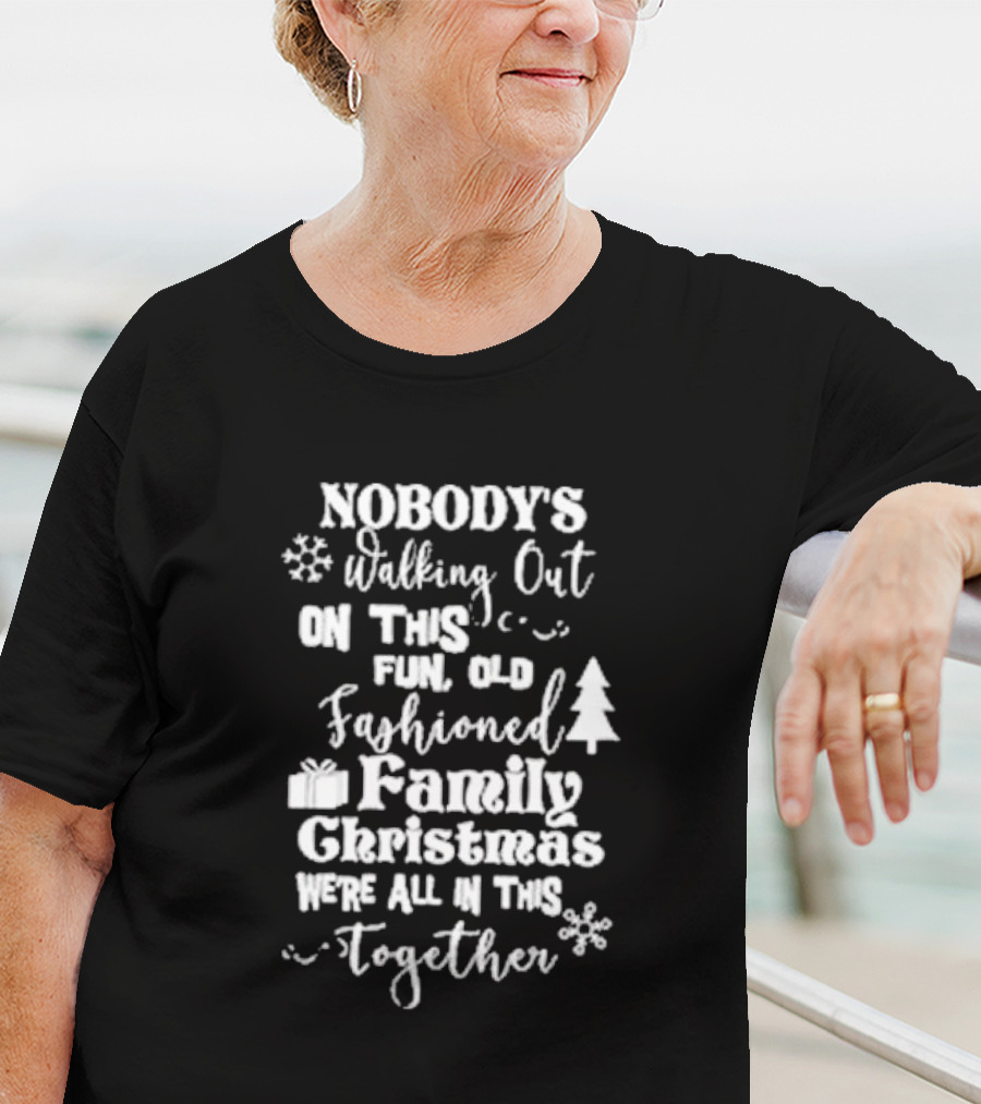 Nobody's Walking Out On This Fun Old Fashioned Family Christmas We’re All In This Together Snowflakes Tree Gift T-Shirt