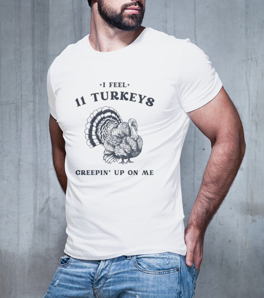 I Feel 11 Turkeys Creepin' Up On Me Retro Thanksgiving T-Shirt