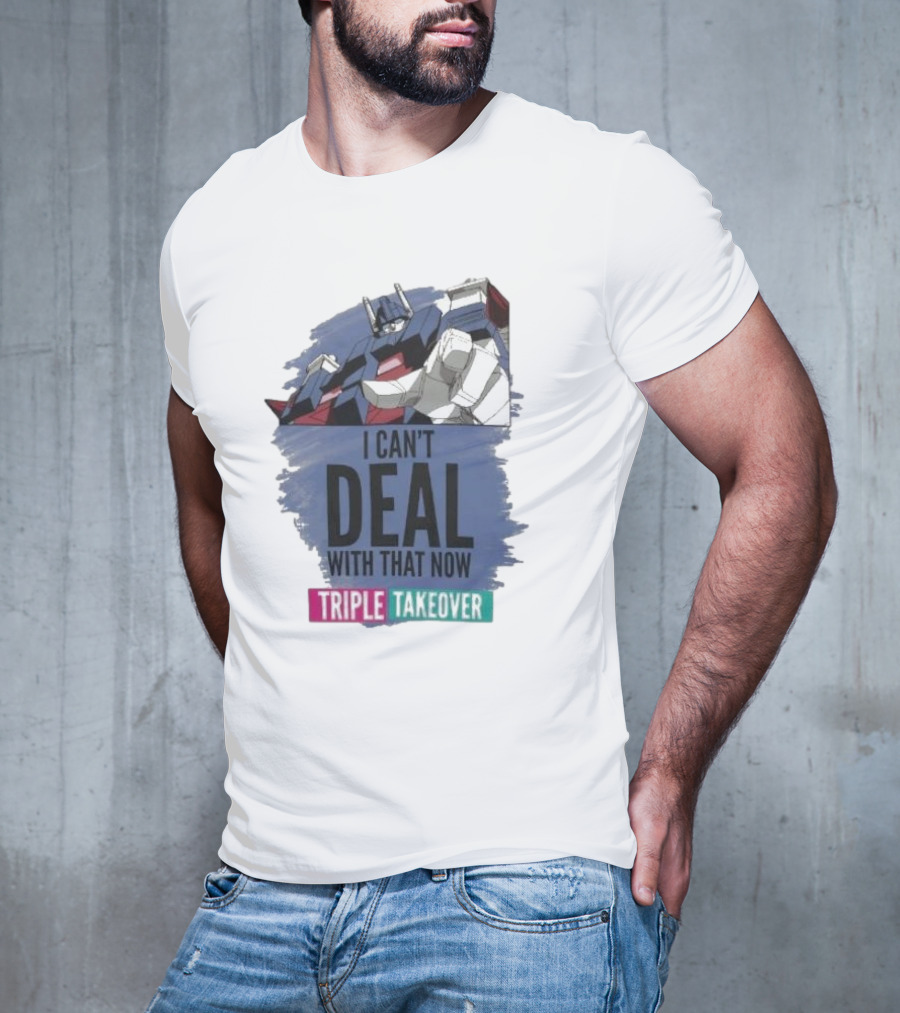 I Can’t Deal With That Now Triple Takeover Optimus Prime Robot Mashup T-Shirt