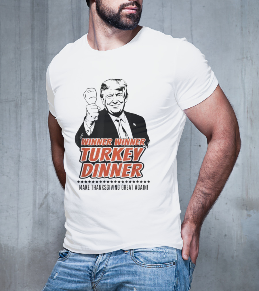 Winner Winner Turkey Dinner Make Thanksgiving Great Again T-Shirt