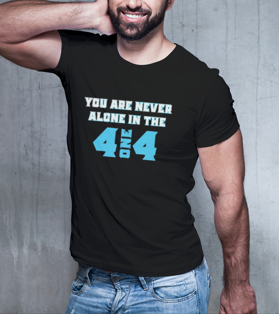 You Are Never Alone In The 4 One 4 T-Shirt