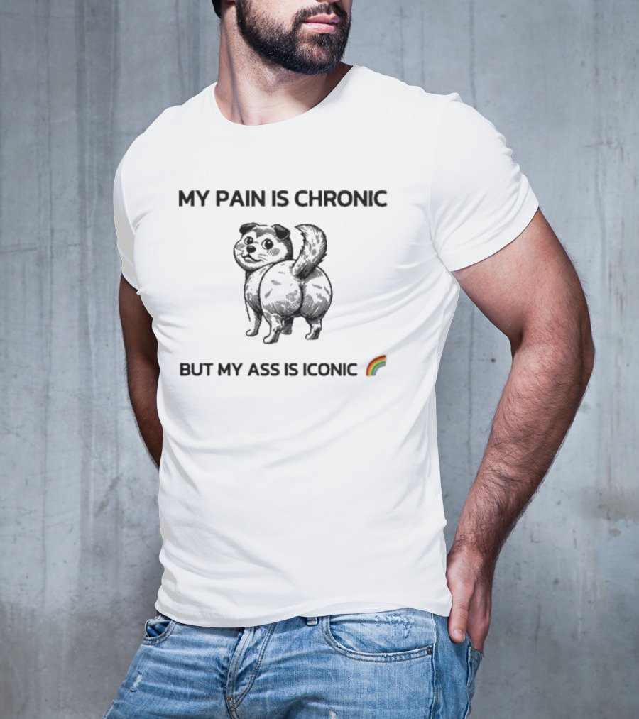 MY PAIN IS CHRONIC BUT MY ASS IS ICONIC DOG RAINBOW T-Shirt