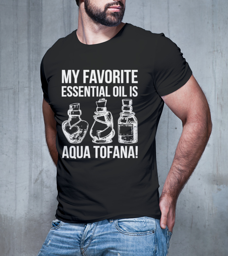 MY FAVORITE ESSENTIAL OIL IS AQUA TOFANA VINTAGE STYLE BOTTLES T-Shirt