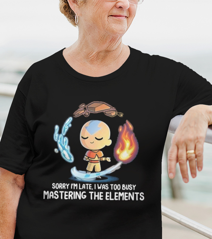 Sorry I’m Late I Was Too Busy Mastering The Elements Avatar The Last Airbender T-Shirt