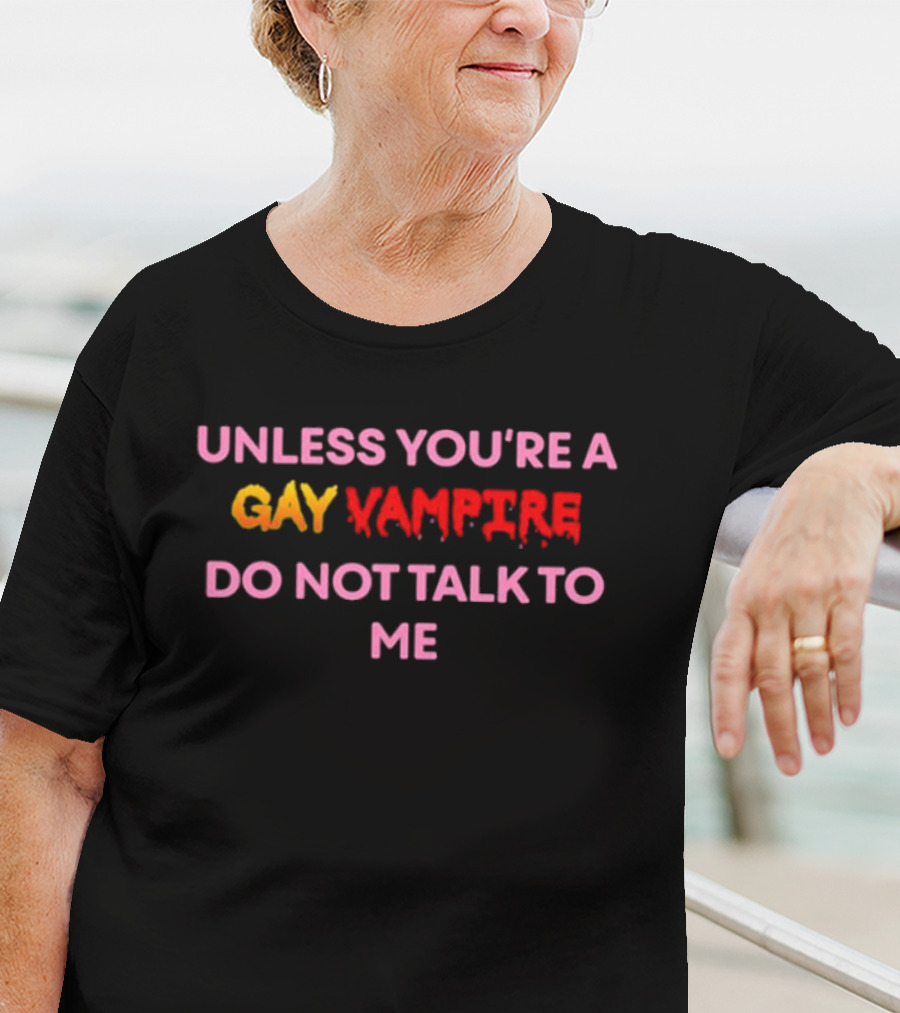 Unless You're A Gay Vampire Do Not Talk To Me T-Shirt