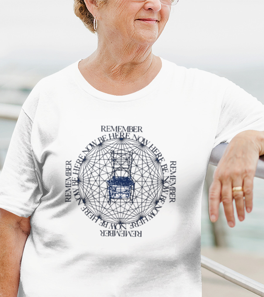 Remember Be Here Now Remember Be Here Now T-Shirt