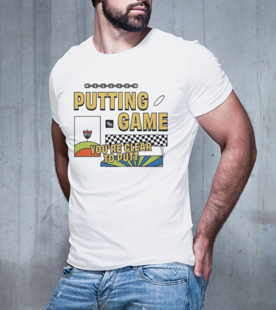 PUTTING GAME YOU'RE CLEAR TO PUTT DISC GOLF T-Shirt
