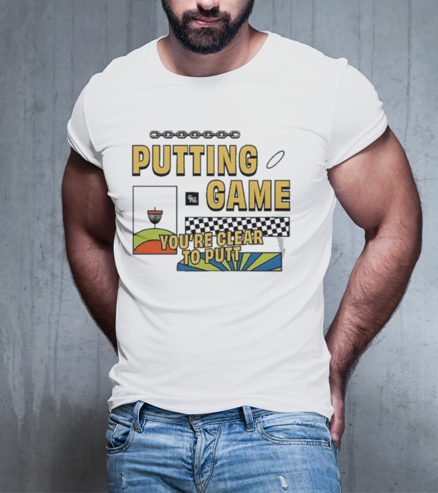 PUTTING GAME YOU'RE CLEAR TO PUTT DISC GOLF T-Shirt
