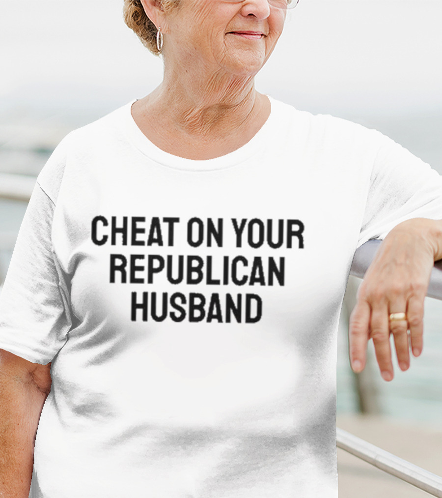 Cheat On Your Republican Husband T-Shirt