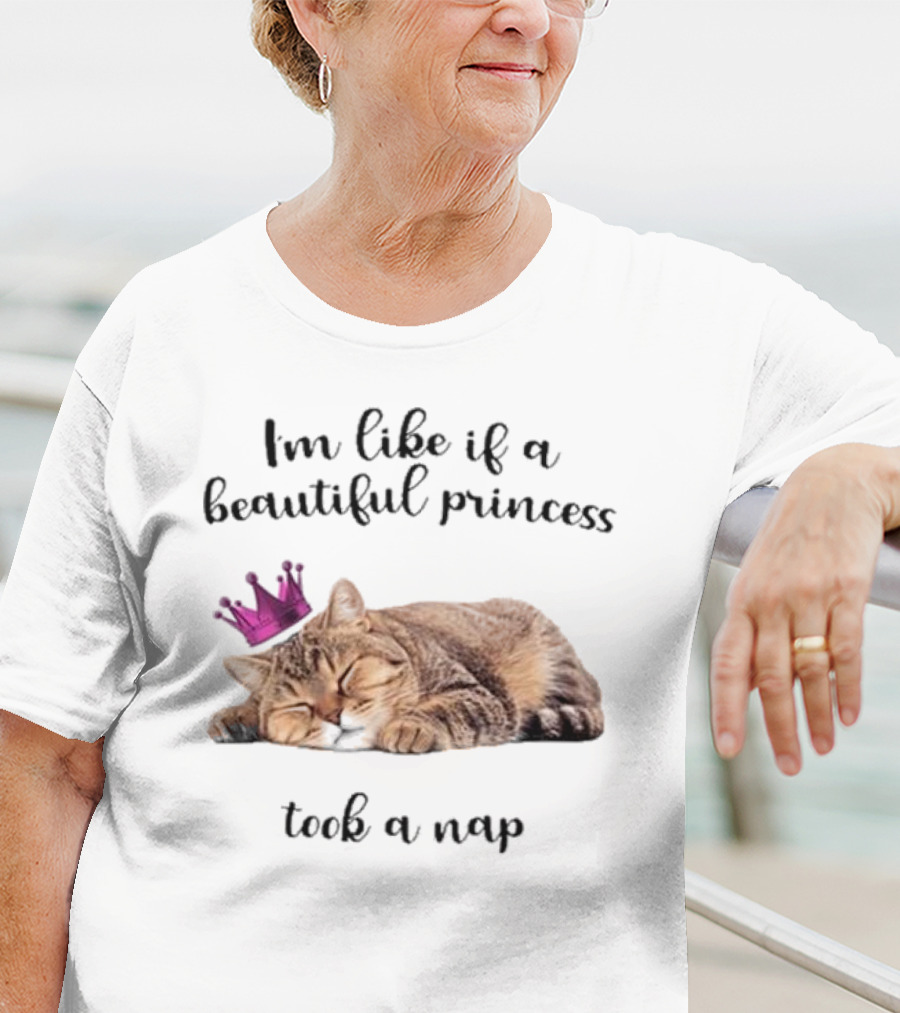 I'm Like If A Beautiful Princess Took A Nap Cat With Crown T-Shirt