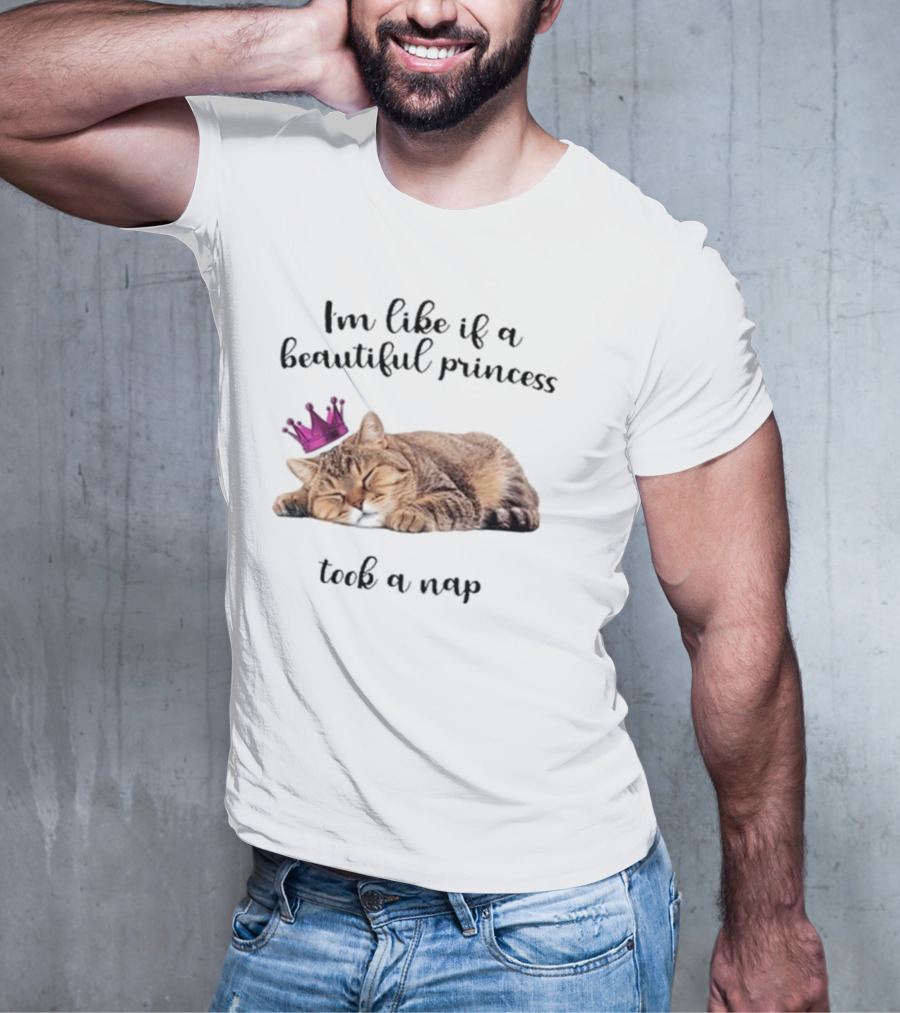 I'm Like If A Beautiful Princess Took A Nap Cat With Crown T-Shirt