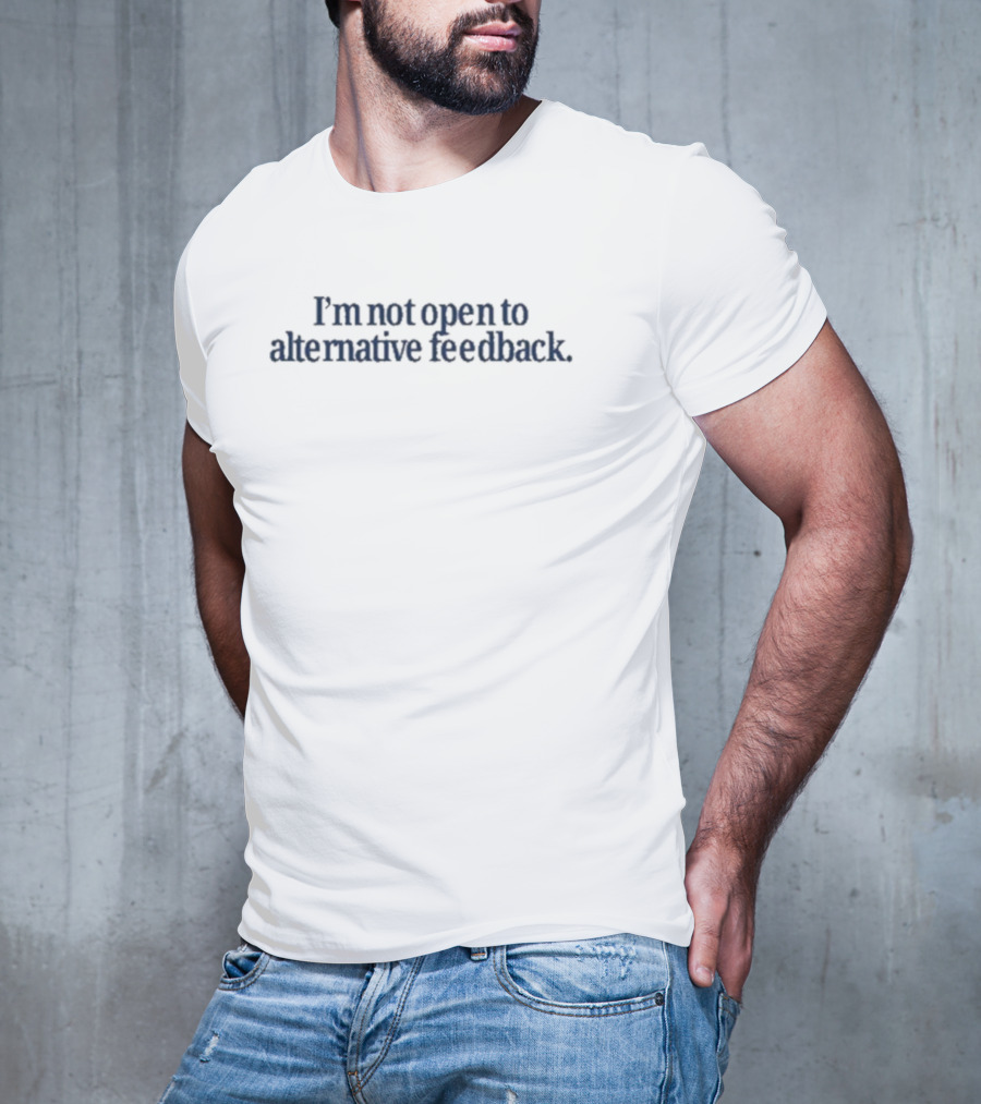I’m Not Open To Alternative Feedback Text Simple T-Shirt