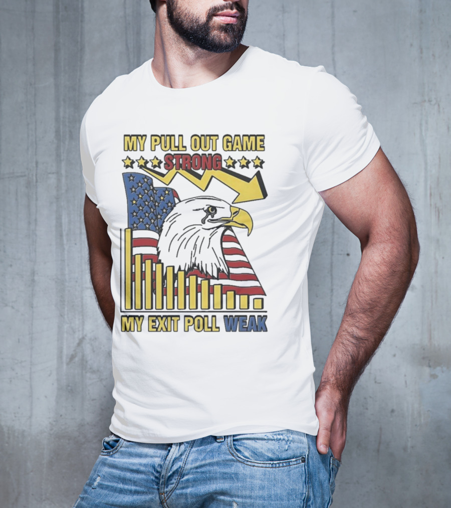 My Pull Out Game Strong My Exit Poll Weak Eagle American Flag And Arrow T-Shirt